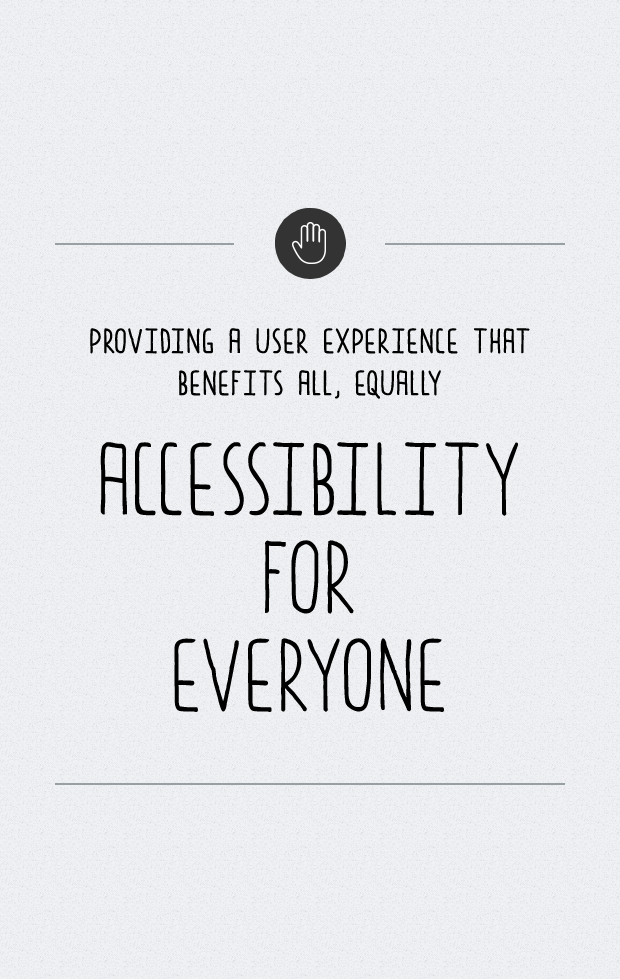 Providing a user experience thatbenefits all, equally. Accessibility For Everyone
