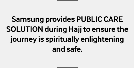 Samsung provides PUBLIC CARE SOLUTION during Hajj to ensure the journey is spiritually enlightening and safe.