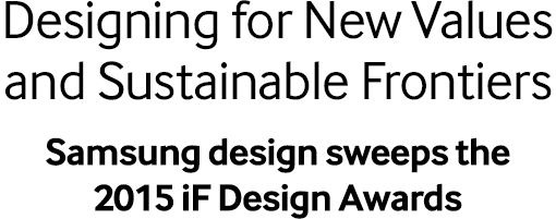 Designing for New Values and Sustainable Frontiers Samsung design sweeps the 2015 iF Design Awards