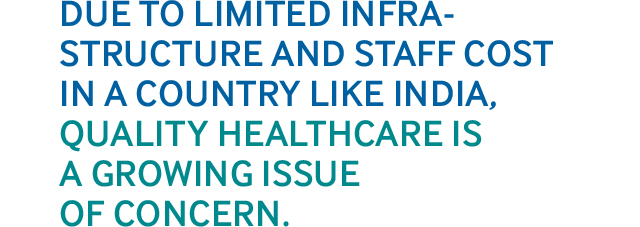 Due to limited infra–structure and staff cost in a country like India, quality healthcare is a growing issue of concern.