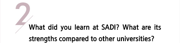 2/ What did you learn at SADI? What are its strengths compared to other universities?