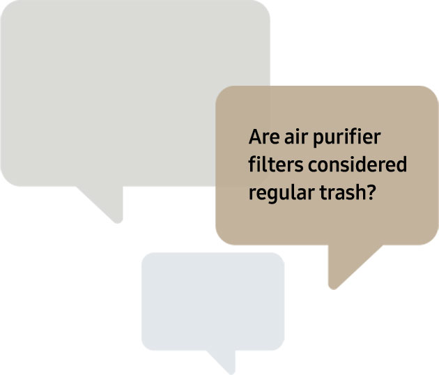 A series of bubbles with questions will appear. First, “Are air purifier filters considered regular trash ?” Second, “Should the dust bags from the Clean Station be thrown away separately from plastics?”. Third, “How should I dispose of a water purifier filter  after replacing it?”.