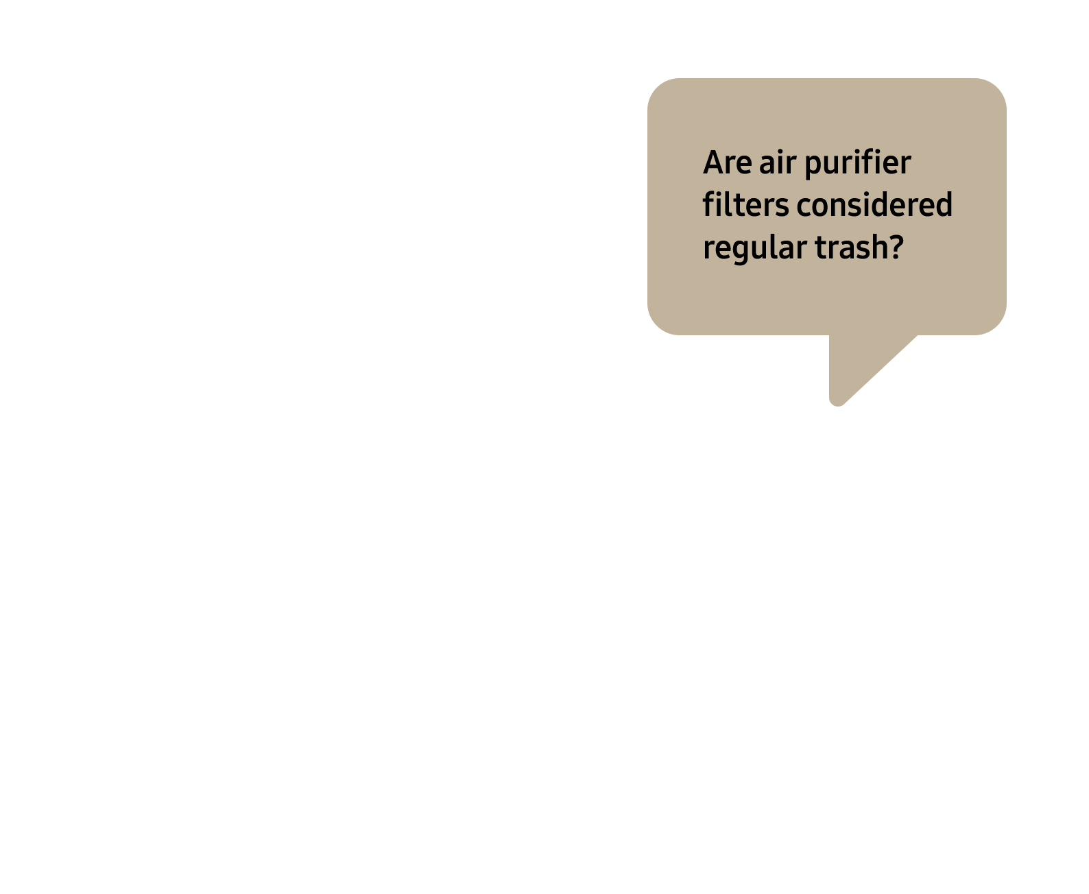 A series of bubbles with questions will appear. First, “Are air purifier filters considered regular trash ?” Second, “Should the dust bags from the Clean Station be thrown away separately from plastics?”. Third, “How should I dispose of a water purifier filter  after replacing it?”.