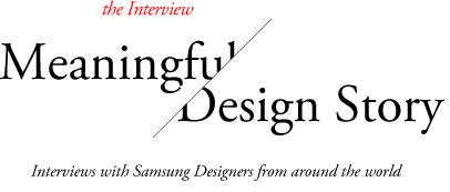 The Interview Meaningful Design Story Interview with Samsung Designers from around the world