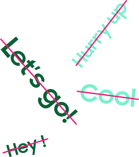 Strikethrough is drawn over “Let's go!”, “Hey!”, “Cool”, and “Hurry up”