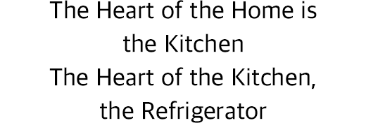 The Heart of the Home is the Kitchen The Heart of the Kitchen, the Refrigerator