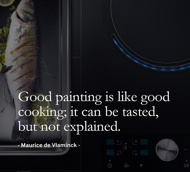 Good painting is like good cooking; it can be tasted, but not explained. - Maurice de Vlaminck -