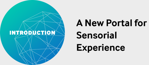 INTRODUCTION : A New Portal for Sensorial Experience