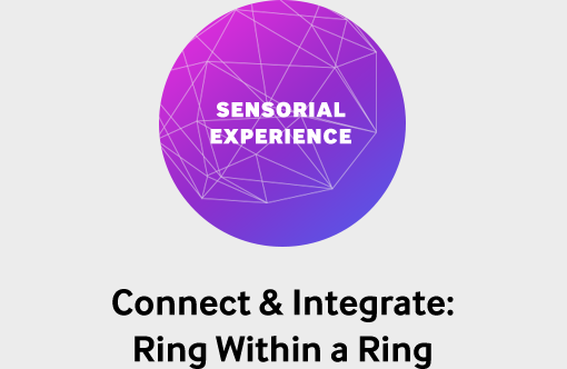SENSORIAL EXPERIENCE : Connect & Integrate: Ring Within a Ring