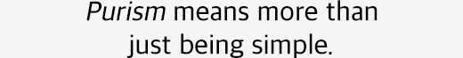Purism means more than just being simple.