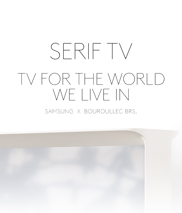 SERIF TV TV FOR THE WORLD WE LIVE IN SAMSUNG  X  BOUROULLEC BRS.