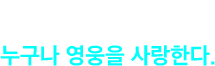 INTRO 누구나 영웅을 사랑한다.