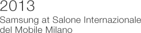 2013 Samsung at Salone Internazionale del Mobile Milano