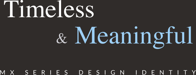 Timeless & Meaningful MX SERIES DESIGN IDENTITY