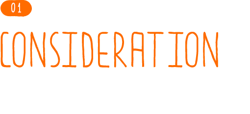 01 CONSIDERATION 사용자의 입장이 되어 세밀하게 고려합니다