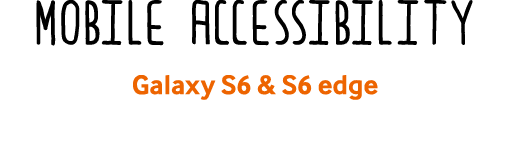 Mobile Accessibility Galaxy S6 & S6 edge