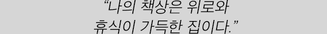 “나의 책상은 위로와 휴식이 가득한 집이다.”