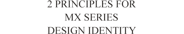 2PRINCIPLES FOR MX SERIES DESIGN IDENTITY