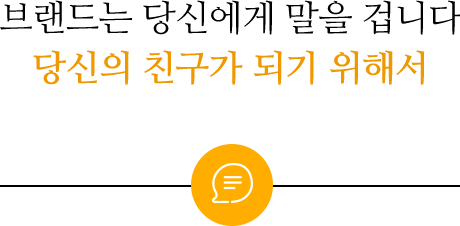 브랜드는 당신에게 말을 겁니다 당신의 친구가 되기 위해서